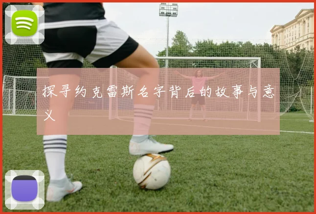 探寻约克雷斯名字背后的故事与意义